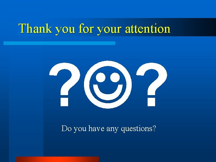 Thank you for your attention ? ? Do you have any questions? 