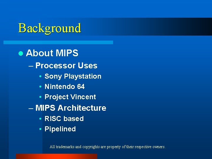 Background l About MIPS – Processor Uses • Sony Playstation • Nintendo 64 •