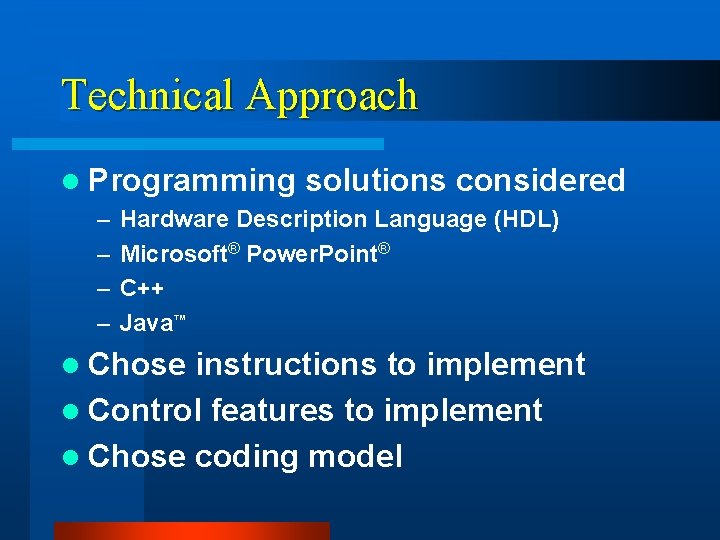 Technical Approach l Programming – – solutions considered Hardware Description Language (HDL) Microsoft® Power.