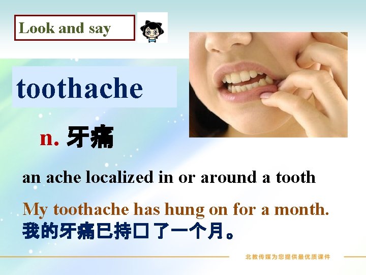 Look and say toothache n. 牙痛 an ache localized in or around a tooth