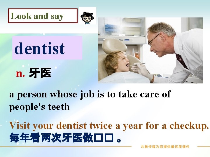 Look and say dentist n. 牙医 a person whose job is to take care