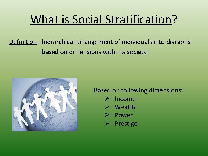 What is Social Stratification? Definition: hierarchical arrangement of individuals into divisions based on dimensions