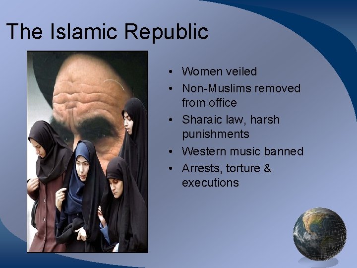 The Islamic Republic • Women veiled • Non-Muslims removed from office • Sharaic law,