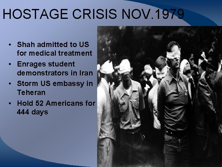 HOSTAGE CRISIS NOV. 1979 • Shah admitted to US for medical treatment • Enrages