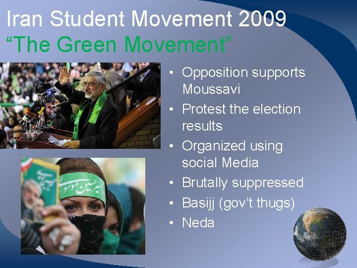 Iran Student Movement 2009 “The Green Movement” • Opposition supports Moussavi • Protest the