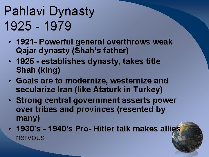 Pahlavi Dynasty 1925 - 1979 • 1921 - Powerful general overthrows weak Qajar dynasty