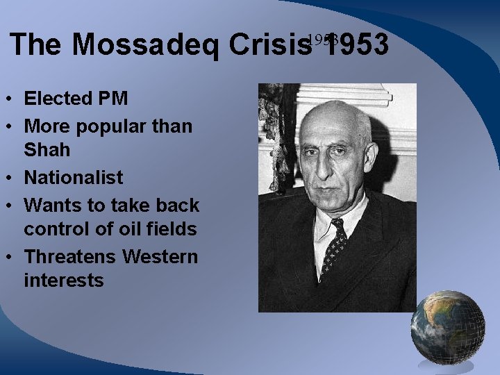 The Mossadeq Crisis 1953 • Elected PM • More popular than Shah • Nationalist