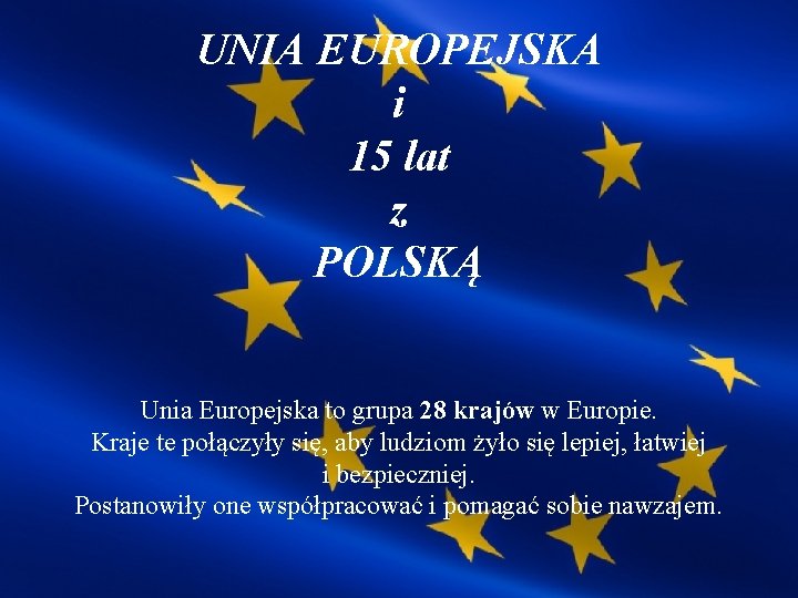 UNIA EUROPEJSKA i 15 lat z POLSKĄ Unia Europejska to grupa 28 krajów w