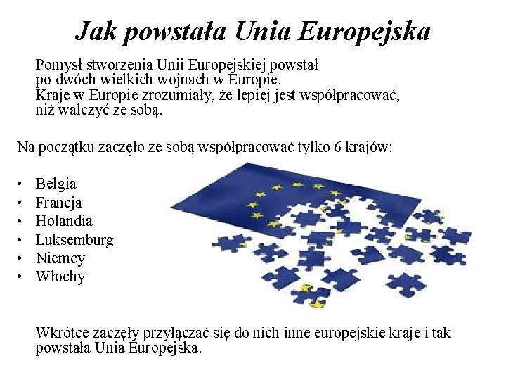 Jak powstała Unia Europejska Pomysł stworzenia Unii Europejskiej powstał po dwóch wielkich wojnach w