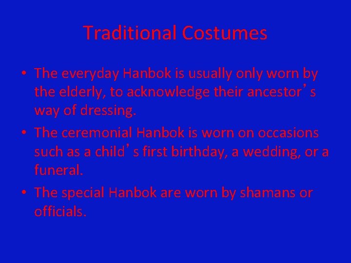 Traditional Costumes • The everyday Hanbok is usually only worn by the elderly, to