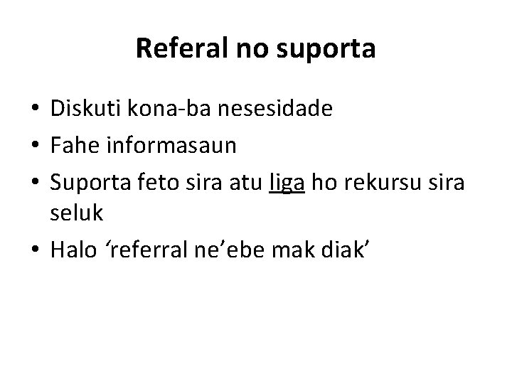 Referal no suporta • Diskuti kona-ba nesesidade • Fahe informasaun • Suporta feto sira