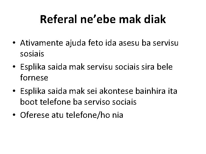 Referal ne’ebe mak diak • Ativamente ajuda feto ida asesu ba servisu sosiais •