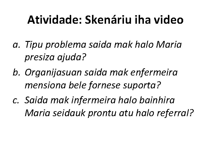 Atividade: Skenáriu iha video a. Tipu problema saida mak halo Maria presiza ajuda? b.