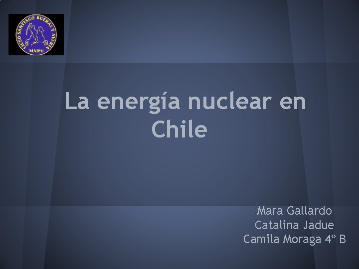 La energía nuclear en Chile Mara Gallardo Catalina Jadue Camila Moraga 4º B 
