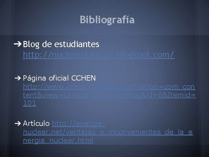 Bibliografía ➔ Blog de estudiantes http: //nuclearplantccc. blogspot. com/ ➔ Página oficial CCHEN http: