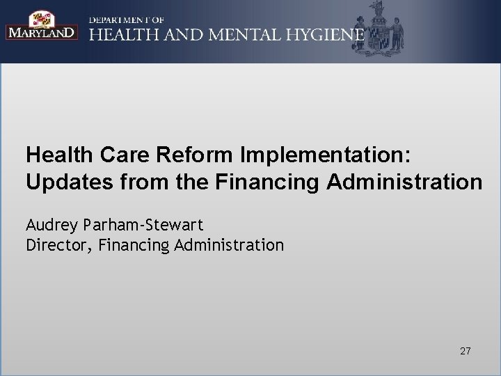 Health Care Reform Implementation: Updates from the Financing Administration Audrey Parham-Stewart Director, Financing Administration