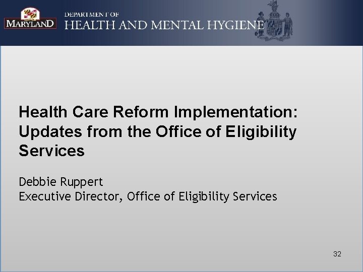 Health Care Reform Implementation: Updates from the Office of Eligibility Services Debbie Ruppert Executive