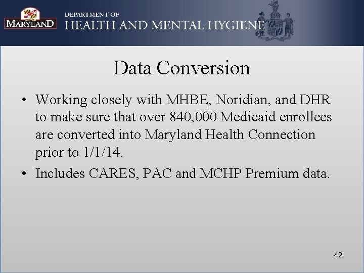 Data Conversion • Working closely with MHBE, Noridian, and DHR to make sure that