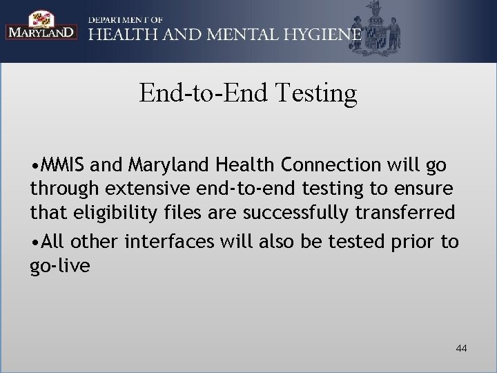 End-to-End Testing • MMIS and Maryland Health Connection will go through extensive end-to-end testing End-to-End Testing • MMIS and Maryland Health Connection will go through extensive end-to-end testing