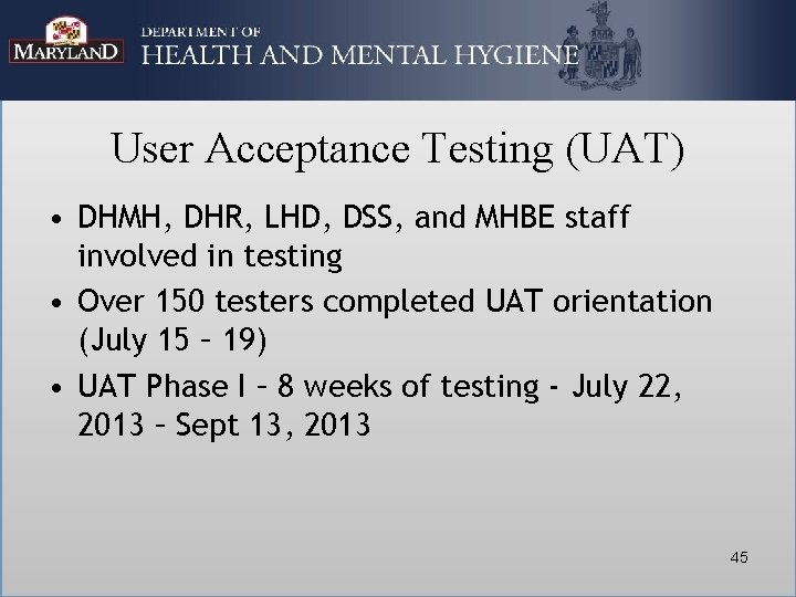 User Acceptance Testing (UAT) • DHMH, DHR, LHD, DSS, and MHBE staff involved in