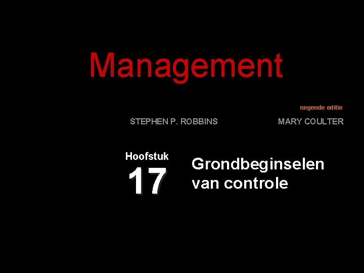 Management negende editie STEPHEN P. ROBBINS Hoofstuk 17 MARY COULTER Grondbeginselen van controle 