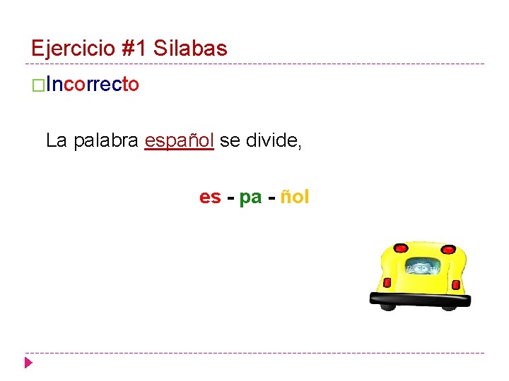 Ejercicio #1 Silabas �Incorrecto La palabra español se divide, es - pa - ñol
