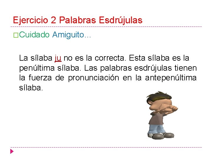 Ejercicio 2 Palabras Esdrújulas �Cuidado Amiguito… La sílaba ju no es la correcta. Esta