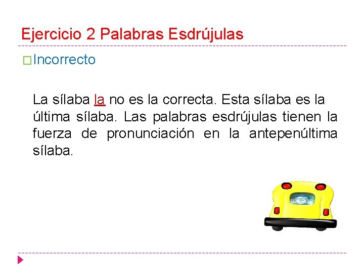 Ejercicio 2 Palabras Esdrújulas �Incorrecto La sílaba la no es la correcta. Esta sílaba