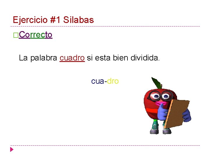 Ejercicio #1 Silabas �Correcto La palabra cuadro si esta bien dividida. cua-dro 