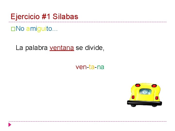 Ejercicio #1 Silabas �No amiguito… La palabra ventana se divide, ven-ta-na 