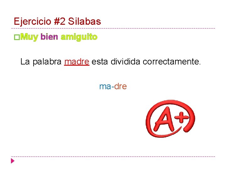 Ejercicio #2 Silabas �Muy bien amiguito La palabra madre esta dividida correctamente. ma-dre 