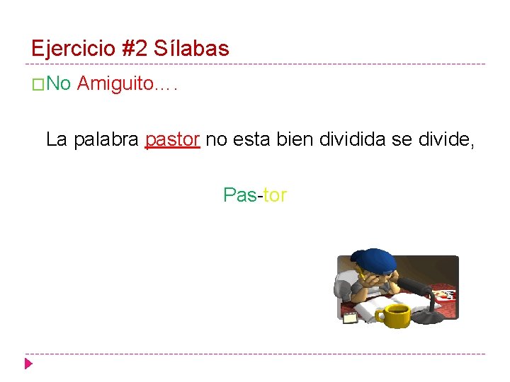 Ejercicio #2 Sílabas �No Amiguito…. La palabra pastor no esta bien dividida se divide,