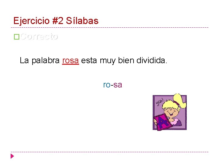 Ejercicio #2 Sílabas �Correcto La palabra rosa esta muy bien dividida. ro-sa 