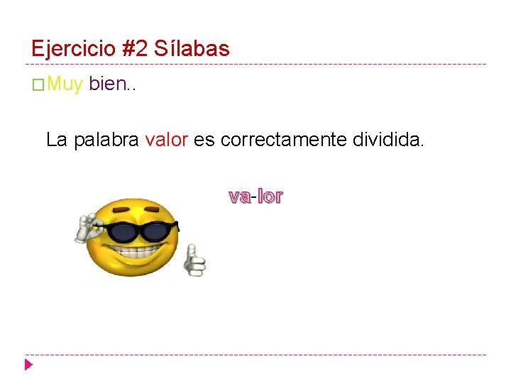 Ejercicio #2 Sílabas �Muy bien. . La palabra valor es correctamente dividida. vava lor