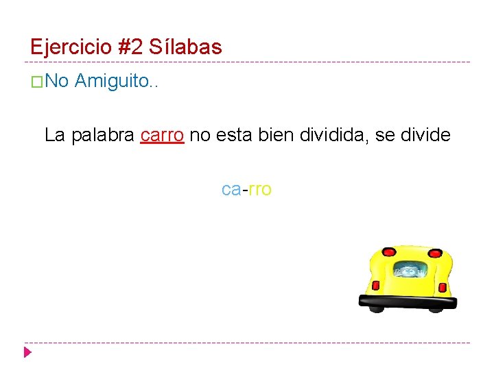Ejercicio #2 Sílabas �No Amiguito. . La palabra carro no esta bien dividida, se