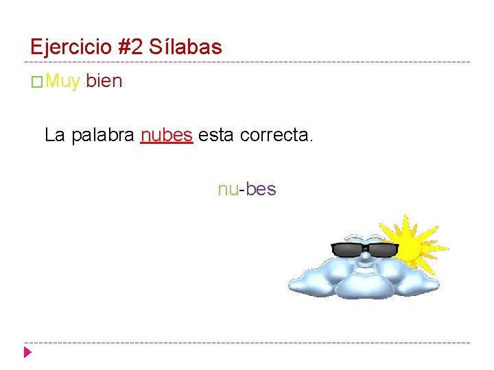 Ejercicio #2 Sílabas �Muy bien La palabra nubes esta correcta. nu-bes 