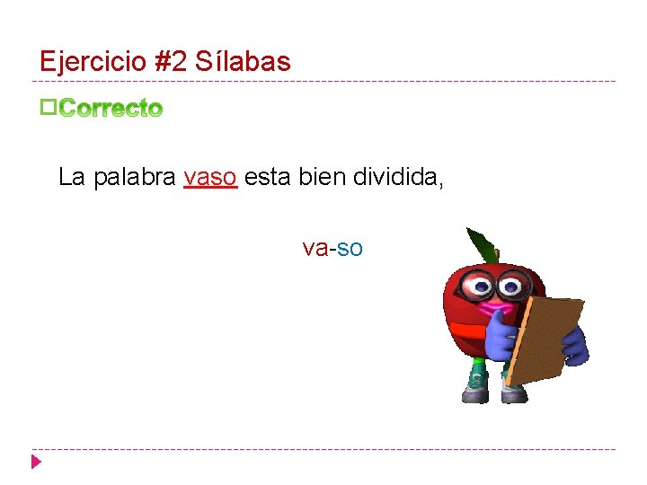 Ejercicio #2 Sílabas � La palabra vaso esta bien dividida, va-so 