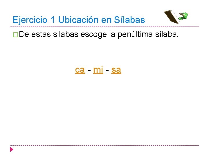 Ejercicio 1 Ubicación en Sílabas �De estas silabas escoge la penúltima sílaba. ca -