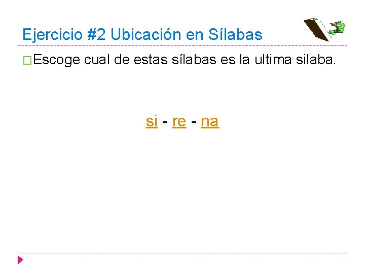 Ejercicio #2 Ubicación en Sílabas �Escoge cual de estas sílabas es la ultima silaba.