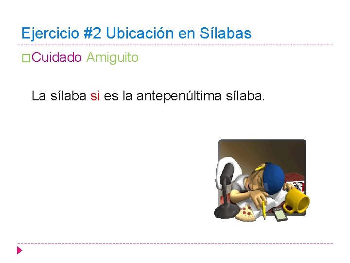 Ejercicio #2 Ubicación en Sílabas �Cuidado Amiguito La sílaba si es la antepenúltima sílaba.