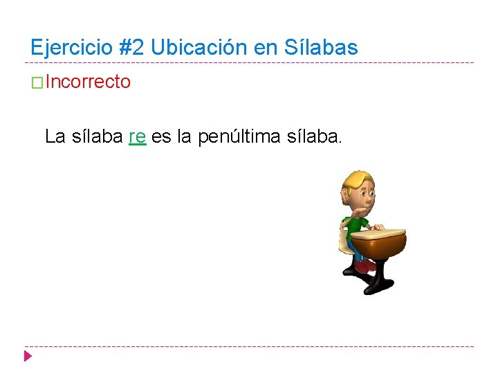 Ejercicio #2 Ubicación en Sílabas �Incorrecto La sílaba re es la penúltima sílaba. 