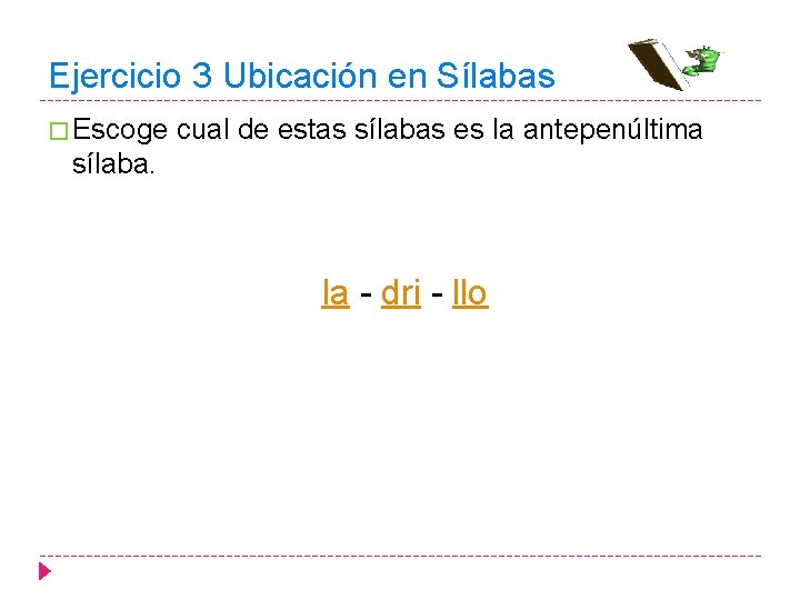 Ejercicio 3 Ubicación en Sílabas � Escoge cual de estas sílabas es la antepenúltima