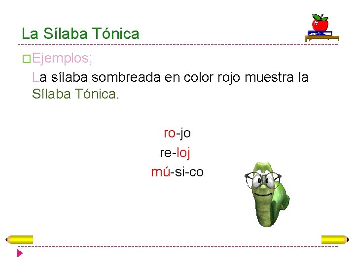 La Sílaba Tónica �Ejemplos; La sílaba sombreada en color rojo muestra la Sílaba Tónica.
