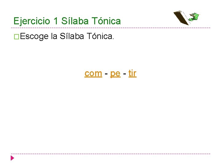 Ejercicio 1 Sílaba Tónica �Escoge la Sílaba Tónica. com - pe - tir 