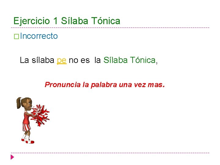 Ejercicio 1 Sílaba Tónica �Incorrecto La sílaba pe no es la Sílaba Tónica, Pronuncia