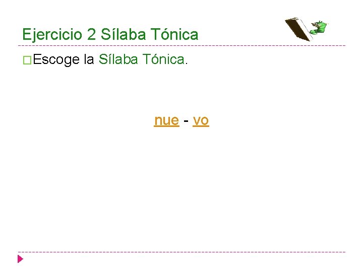 Ejercicio 2 Sílaba Tónica �Escoge la Sílaba Tónica. nue - vo 