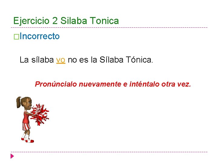 Ejercicio 2 Silaba Tonica �Incorrecto La sílaba vo no es la Sílaba Tónica. Pronúncialo