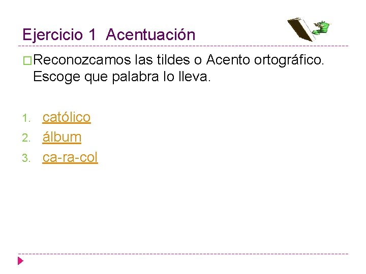 Ejercicio 1 Acentuación �Reconozcamos las tildes o Acento ortográfico. Escoge que palabra lo lleva.