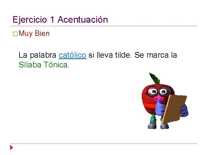 Ejercicio 1 Acentuación � Muy Bien La palabra católico si lleva tilde. Se marca