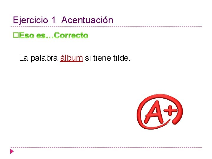 Ejercicio 1 Acentuación � La palabra álbum si tiene tilde. 